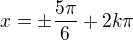 $x=\pm\frac{5\pi}6+2k\pi$