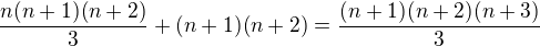 $\frac{n(n+1)(n+2)}3 + (n+1)(n+2) = \frac{(n+1)(n+2)(n+3)}3$