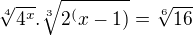 $\sqrt[4]{4^x}.\sqrt[3]{2^(x-1)}=\sqrt[6]{16}$
