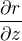 $\frac{\partial r}{\partial z}$