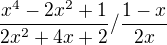 $\frac{x^{4}-2x^{2}+1}{2x^{2}+4x+2}/\frac{1-x}{2x}$