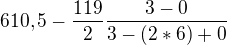 $610,5-\frac{119}{2}\frac{3-0}{3-(2*6)+0}$