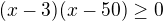 $(x-3)(x-50)\ge 0$