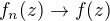 $f_{n}(z)\rightarrow f(z)$