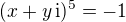 $(x + y \,\mathrm i)^5 = -1$