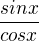 $\frac{sin x}{cos x}$