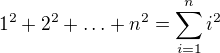 $1^2+2^2+\ldots+n^2=\sum_{i=1}^ni^2$