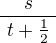 $\frac{s}{\,\,t+\frac12\,\,}$