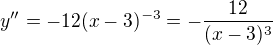 $y''=-12(x-3)^{-3}=-\frac{12}{(x-3)^3}$