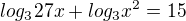 $log_{3}27x+log_{3}x^{2}=15$