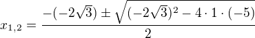 $x_{1,2}=\frac{-(-2\sqrt3)\pm\sqrt{(-2\sqrt3)^2-4\cdot1\cdot(-5)}}2$