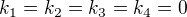 $k_1 = k_2 = k_3 = k_4 = 0$