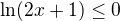 $\ln(2x+1)\le 0$