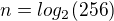 $n=log_2(256)$