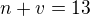 $n+v=13$