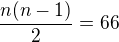 $\frac{n(n-1)}{2}=66$