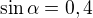 $\sin \alpha =0,4$