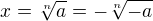 $x=\sqrt[n]{a}=-\sqrt[n]{-a}$