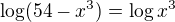 $\log(54 - x^3) = \log x^3$