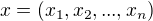 $x=(x_1,x_2,...,x_n)$