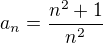 $a_n=\frac{n^2+1}{n^2}$