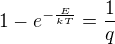 $1-e^{-\frac{E}{kT}}=\frac1q$