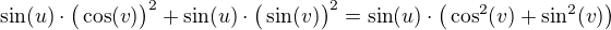 $\sin(u)\cdot\big(\cos(v)\big)^2+\sin(u)\cdot\big(\sin(v)\big)^2=\sin(u)\cdot\big(\cos^2(v)+\sin^2(v)\big)$