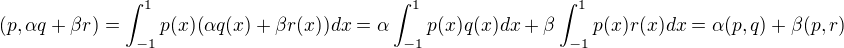 $(p,\alpha q+\beta r)=\int_{-1}^1p(x)(\alpha q(x)+\beta r(x))dx=\alpha\int_{-1}^1p(x)q(x)dx+\beta\int_{-1}^1p(x)r(x)dx=\alpha(p,q)+\beta(p,r)$