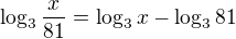 $\log_{3}\frac{x}{81}=\log_{3}x-\log_{3}81$