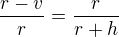$\frac{r-v}{r}=\frac{r}{r+h}$