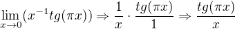 $\lim_{x\to0}(x^{-1}tg(\pi x))\Rightarrow \frac{1}{x}\cdot \frac{tg(\pi x)}{1}\Rightarrow \frac{tg(\pi x)}{x}$
