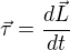 $\vec{\tau }=\frac{d\vec{L}}{dt}$