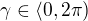 $\gamma \in \langle 0, 2\pi)$