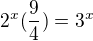 $2^{x}(\frac{9}{4})=3^{x}$