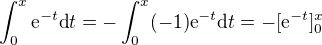 $\int_0^x\textrm{e}^{-t}\textrm{d}t=-\int_0^x(-1)\textrm{e}^{-t}\textrm{d}t=-[\textrm{e}^{-t}]_0^x$