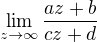 $\lim_{z \to\infty }\frac{az+b}{cz+d}$