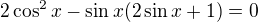 $2\cos ^{2}x-\sin x(2\sin x+1)=0$