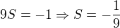 $9S=-1\Rightarrow S=-\frac{1}{9}$