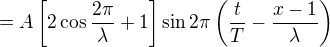 $=A\left[2\cos\frac{2\pi}\lambda+1\right]\sin2\pi\left(\frac tT-\frac{x-1}\lambda\right)$