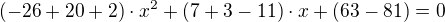 kopírovat do textarea $(-26 + 20 + 2)\cdot x^2 + (7 + 3 - 11) \cdot x + (63 - 81) = 0$