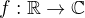 $f:\mathbb{R}\rightarrow\mathbb{C}$