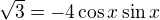 $\sqrt{3}= -4\cos x\sin x $