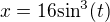 $x=16\text{sin}^3(t)$