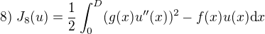 $8)\;J_8(u)=\frac{1}{2}\int_0^D(g(x)u''(x))^2-f(x)u(x)\mathrm{d}x$
