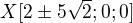 $X[2 \pm 5\sqrt{2}; 0; 0]$