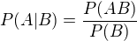 $P(A|B) = \frac{P(AB)}{P(B)}$