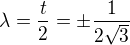 $\lambda=\frac t2 = \pm\frac1{2\sqrt3} $
