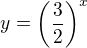 $y=\left(\frac{3}{2}\right)^x$