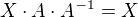 $X\cdot A\cdot A^{-1}=X$
