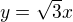 $y=\sqrt{3}x$